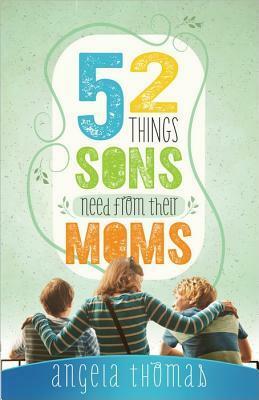 52 Things Sons Need from Their Moms by Angela Thomas