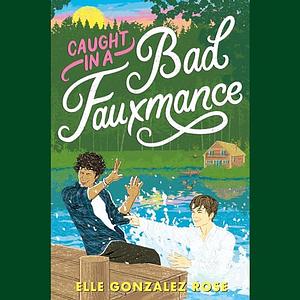Caught in a Bad Fauxmance by Elle Gonzalez Rose