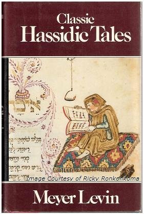 Classic Hassidic Tales: Marvellous Tales of Rabbi Israel Baal Shem and of His Great-Grandson, Rabbi Nachman, Retold from Hebrew, Yiddish and German by Meyer Levin