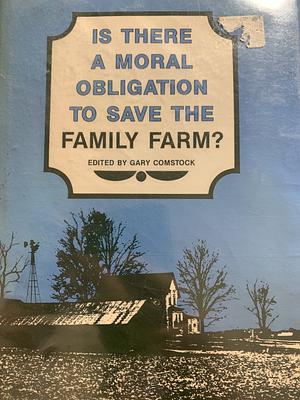 Is There a Moral Obligation to Save the Family Farm? by Gary Comstock