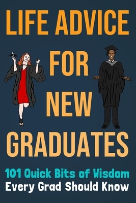 Life Advice For New Graduates 101 Quick Bits of Wisdom Every Grad Should Know: Graduation Gift Idea by Tara Preston