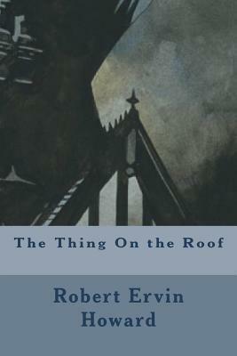 The Thing on the Roof by Robert E. Howard
