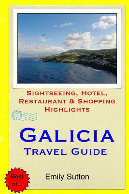 Galicia Travel Guide: Sightseeing, Hotel, Restaurant & Shopping Highlights by Emily Sutton