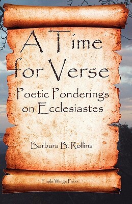 A Time for Verse - Poetic Ponderings on Ecclesiastes by Barbara B. Rollins