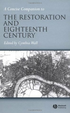 A Concise Companion to the Restoration and Eighteenth Century by Cynthia Wall