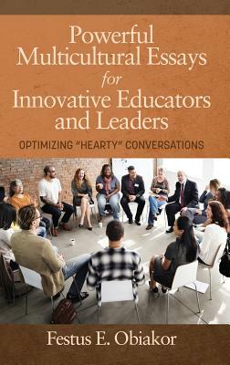 Powerful Multicultural Essays For Innovative Educators and Leaders: Optimizing 'Hearty' Conversations (HC) by Festus E. Obiakor