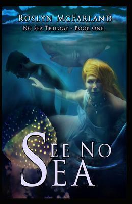 See No Sea (No Sea Trilogy) (Volume 1) by Roslyn McFarland