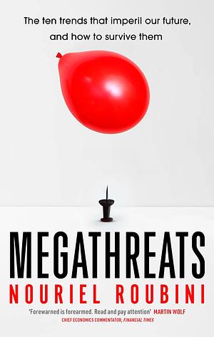 Megathreats: Our Ten Biggest Threats, and How to Survive Them by Nouriel Roubini, Nouriel Roubini