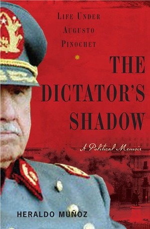 The Dictator's Shadow: Life Under Augusto Pinochet by Heraldo Muñoz