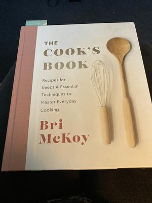The Cook's Book: Recipes for Keeps &amp; Essential Techniques to Master Everyday Cooking by Bri McKoy