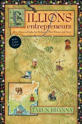 Billions of Entrepreneurs: How China and India Are Reshaping Their Futures--And Yours by Tarun Khanna