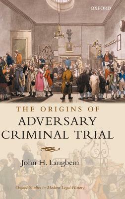 The Origins of Adversary Criminal Trial by John H. Langbein