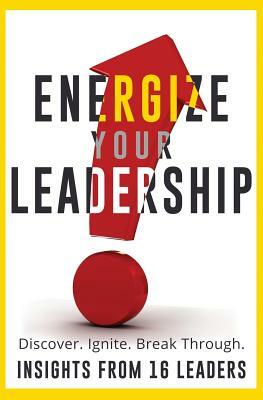 Energize Your Leadership: Discover, Ignite, Break Through by Cynthia Bazin, Carol Dougherty, Larae Quy