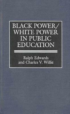 Black Power/White Power in Public Education by Ralph Edwards, Charles V. Willie