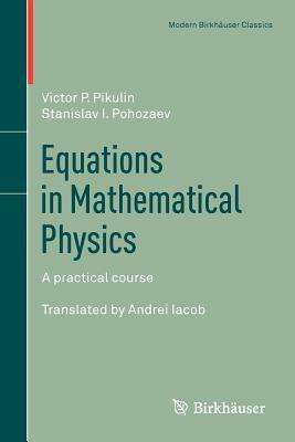 Equations in Mathematical Physics: A Practical Course by Stanislav I. Pohozaev, Victor P. Pikulin