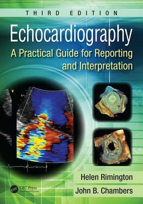 Echocardiography: A Practical Guide for Reporting and Interpretation, Third Edition by Helen Rimington, John Chambers