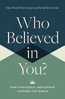 Who Believed in You: How Purposeful Mentorship Changes the World by David McCormick, Dina Powell McCormick