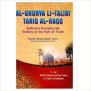 Sufficient Provision for Seekers of the Path of Truth: Al-ghunya Li-talibi Al-haqq by ʿAbd Al-Qadir al-Jilani