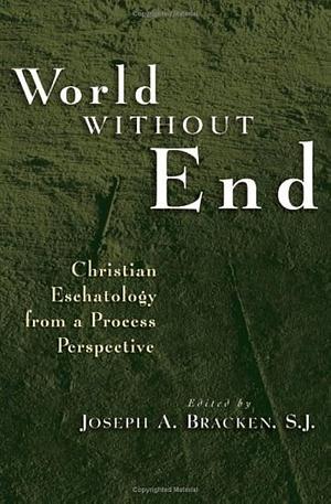 World Without End: Christian Eschatology from a Process Perspective by Joseph A. Bracken