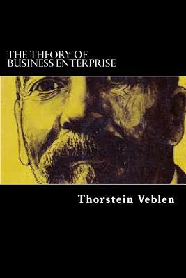 The Theory Of Business Enterprise by Thorstein Veblen