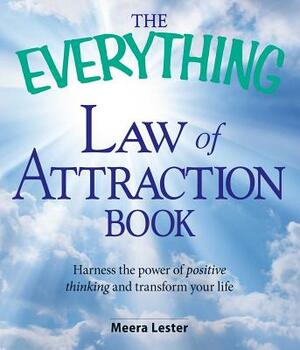 The Everything Law of Attraction Book: Harness the Power of Positive Thinking and Transform Your Life by Meera Lester