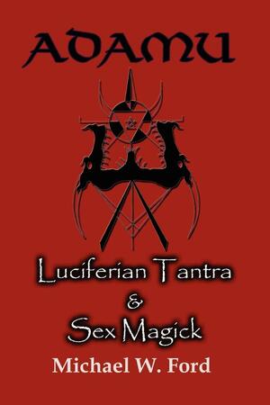 Adamu - Luciferian Tantra and Sex Magick by Michael W. Ford