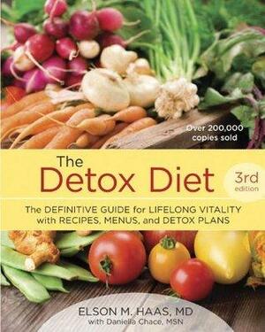 The Detox Diet, Third Edition: The Definitive Guide for Lifelong Vitality with Recipes, Menus, and Detox Plans by Elson M. Haas, Daniella Chace
