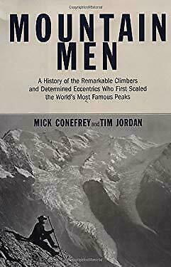Mountain Men: A History Of The Remarkable Climbers And Determined Eccentrics Who First Scaled The World's Most Famous Peaks by Mick Conefrey, Tim Jordan