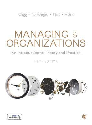 Managing and Organizations: An Introduction to Theory and Practice by Stewart R. Clegg, Tyrone S. Pitsis, Martin Kornberger