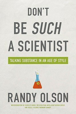 Don't Be Such a Scientist: Talking Substance in an Age of Style by Randy Olson