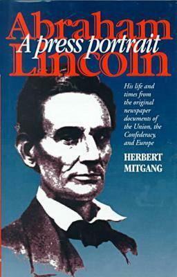 Abraham Lincoln: A Press Portrait by Herbert Mitgang