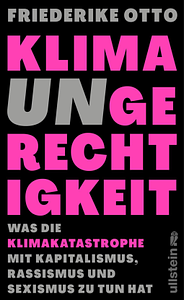 Klimaungerechtigkeit: Was die Klimakatastrophe mit Kapitalismus, Rassismus und Sexismus zu tun hat by Friederike Otto