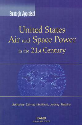 United States Air and Space Power in the 21st Century by Zalmay M. Khalilzad, Jeremy Shapiro