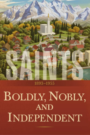 Saints, Volume 3: Boldly, Nobly, and Independent, 1893–1955 by The Church of Jesus Christ of Latter-day Saints