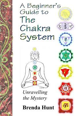 A Beginner's Guide to the Chakra System by Brenda Hunt