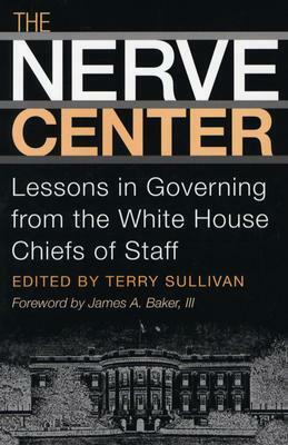 The Nerve Center: Lessons in Governing from the White House Chiefs of Staff by Terry Sullivan, James A. Baker III