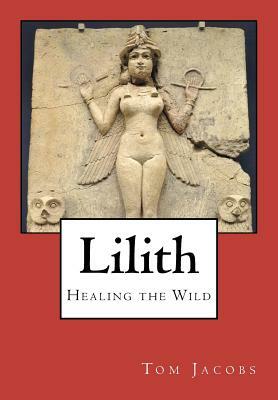 Lilith: Healing the Wild by Tom Jacobs