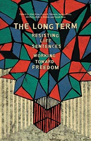 The Long Term: Resisting Life Sentences Working Toward Freedom by Erica Meiners, Alice Kim, Jill Petty