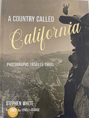 A Country Called California: Photographs 1850–1960 by Stephen White