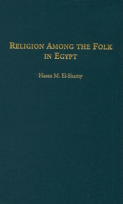 Religion Among the Folk in Egypt by Hasan M. El-Shamy