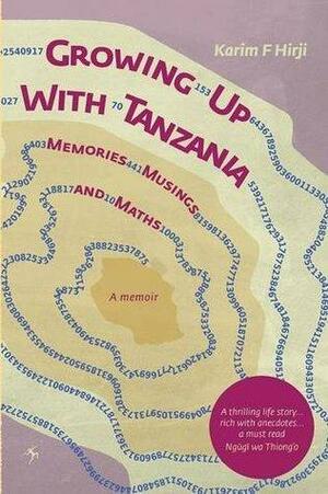 Growing Up With Tanzania. Memories, Musings and Maths by Karim F. Hirji