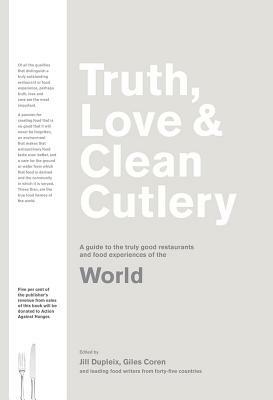 Truth, Love & Clean Cutlery: A New Way of Choosing Where to Eat in the World by Giles Coren