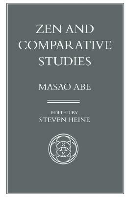 Zen and Comparative Studies: Part Two of a Two-Volume Sequel to Zen and Western Thought by Masao Abe