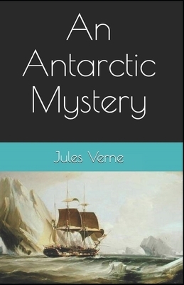 An Antarctic Mystery Illustrated by Jules Verne