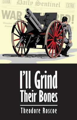 I'll Grind Their Bones by Theodore Roscoe