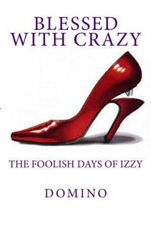 Blessed With Crazy: The Foolish Ways of Izzy by Domino