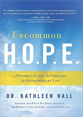 Uncommon H.O.P.E.: A Powerful Guide to Creating an Extraordinary Life by Kathleen Hall