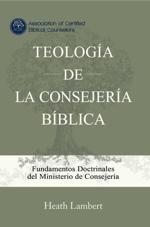 Teología de la Consejería Bíblica by Heath Lambert