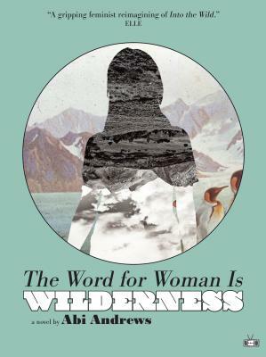 The Word for Woman Is Wilderness by Abi Andrews