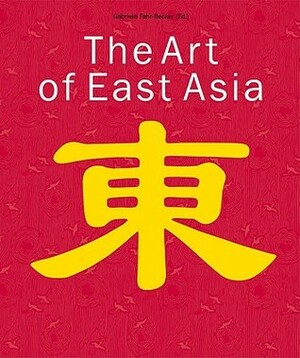 The Art of East Asia by Gabriele Fahr-Becker